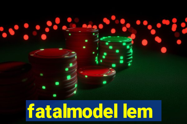 fatalmodel lem